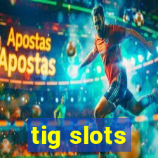 tig slots